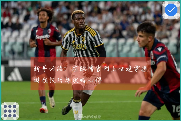 新手必读：在欧博官网上快速掌握游戏技巧与攻略心得