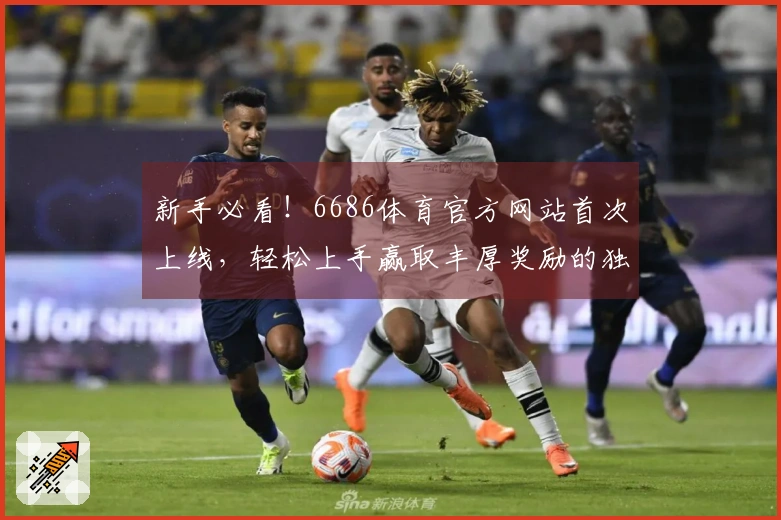 新手必看！6686体育官方网站首次上线，轻松上手赢取丰厚奖励的独家秘籍