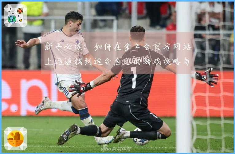 新手必读：如何在金年会官方网站上迅速找到适合自己的游戏攻略与资源